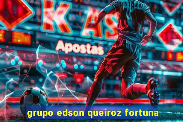 grupo edson queiroz fortuna